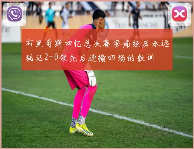 布里奇斯回忆总决赛惨痛经历永远铭记2-0领先后连输四场的教训